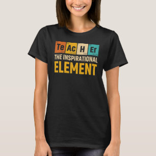 Teacher The Inspirational Element Fun Teacher Back T-Shirt