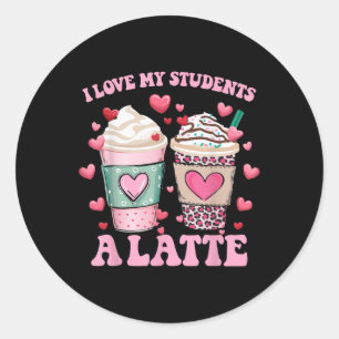 Teacher Valentine Day I Love My Student A Latte Co Classic Round Sticker