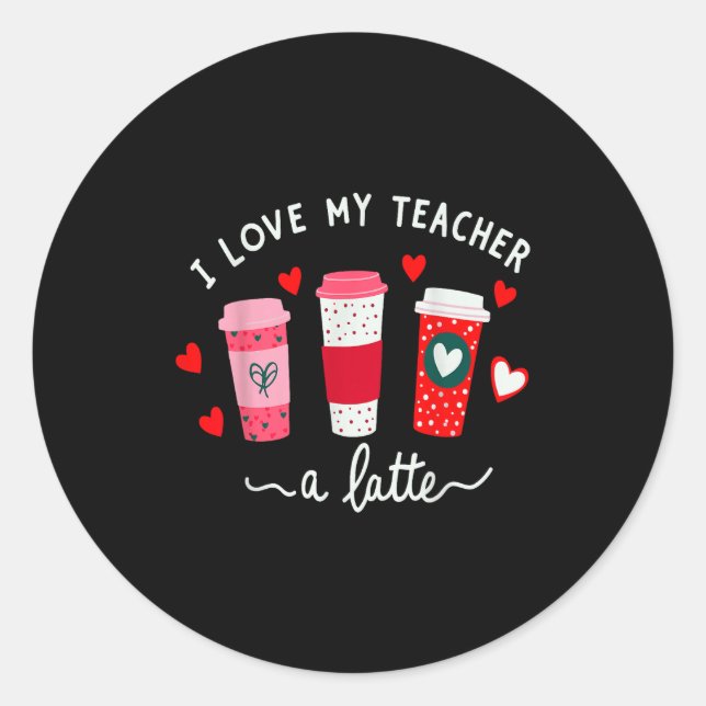 Teacher Valentine Day I Love My Teacher A Latte Co Classic Round Sticker (Front)
