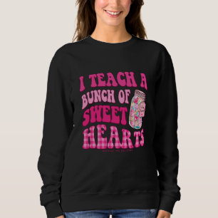 Teacher Valentines Day I Teach A Bunch Of Sweet He Sweatshirt