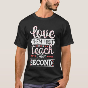 Teacher Valentines Day Love Them First Teach Them  T-Shirt