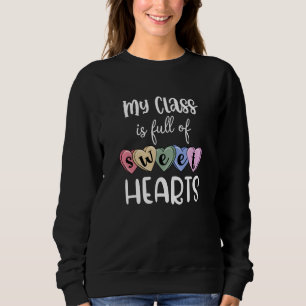 Teacher Valentines Day My Class Is Full Of Sweethe Sweatshirt