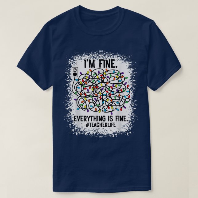 Teacher Xmas Light Its Fine Im Fine Everything Is  T-Shirt (Design Front)