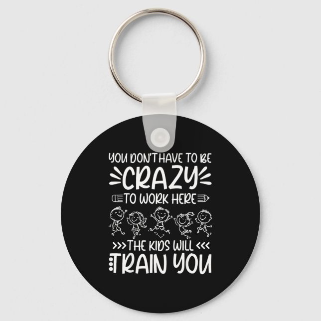 Teacher You Don’t Have To Be Crazy The Kids Will T Key Ring (Front)