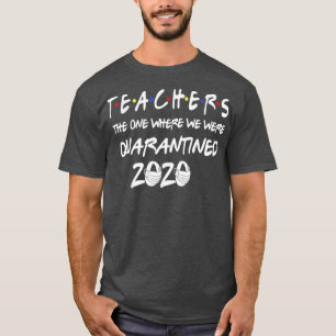 Teachers 2020 The One Where We Were Quarantined Fu T-Shirt