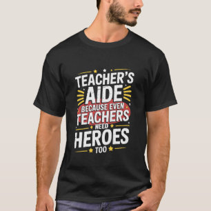 Teacher's Aide Because Even Teachers Need Heroes, T-Shirt