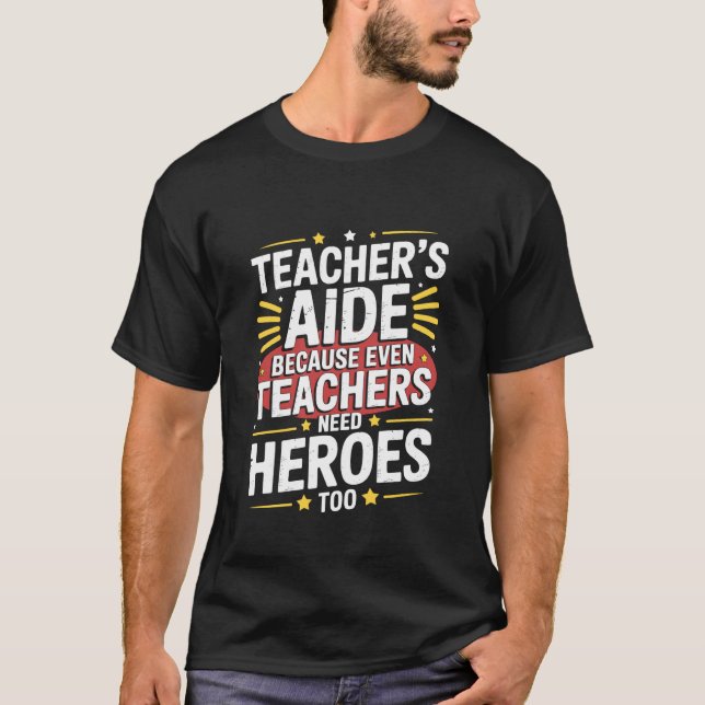 Teacher's Aide Because Even Teachers Need Heroes,  T-Shirt (Front)