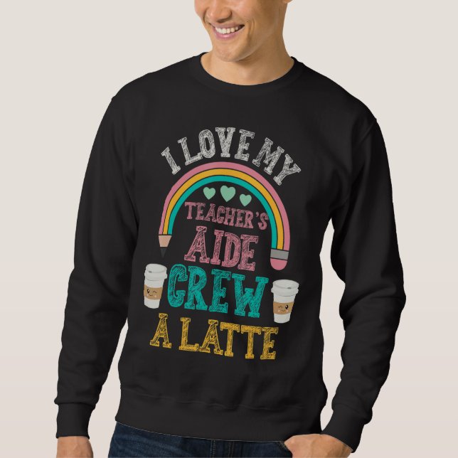 Teacher's Aide Teaching Crew Coffee Teacher Latte  Sweatshirt (Front)