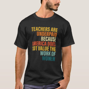 Teachers Are Underpaid Because America Do Not Valu T-Shirt
