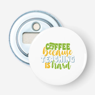 Teacher's Day Coffee Because Teaching Is Hard Bottle Opener