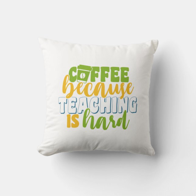 Teacher's Day Coffee Because Teaching Is Hard Cushion (Front)