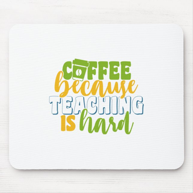 Teacher's Day Coffee Because Teaching Is Hard Mouse Pad (Front)