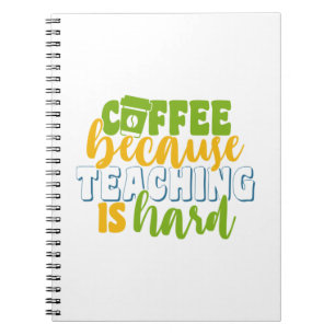Teacher's Day Coffee Because Teaching Is Hard Notebook