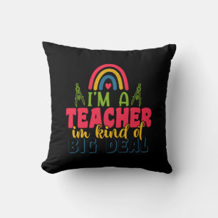 Teacher's Day I Am A Teacher In Kind Of Big Deal Cushion
