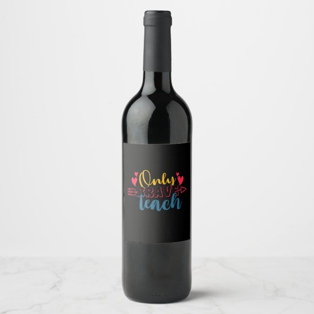 Teacher's Day Only Brave Teach Wine Label (Front)