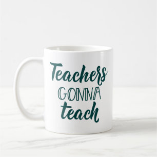Teachers Gonna Teach Coffee Mug