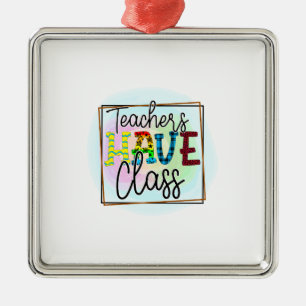 Teachers Have Class Metal Ornament