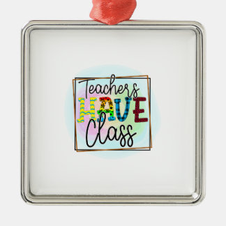 Teachers Have Class Metal Ornament