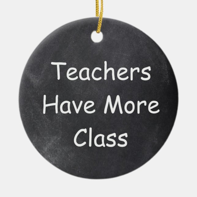 Teachers Have More Class Chalkboard Gift Idea Ceramic Ornament (Front)
