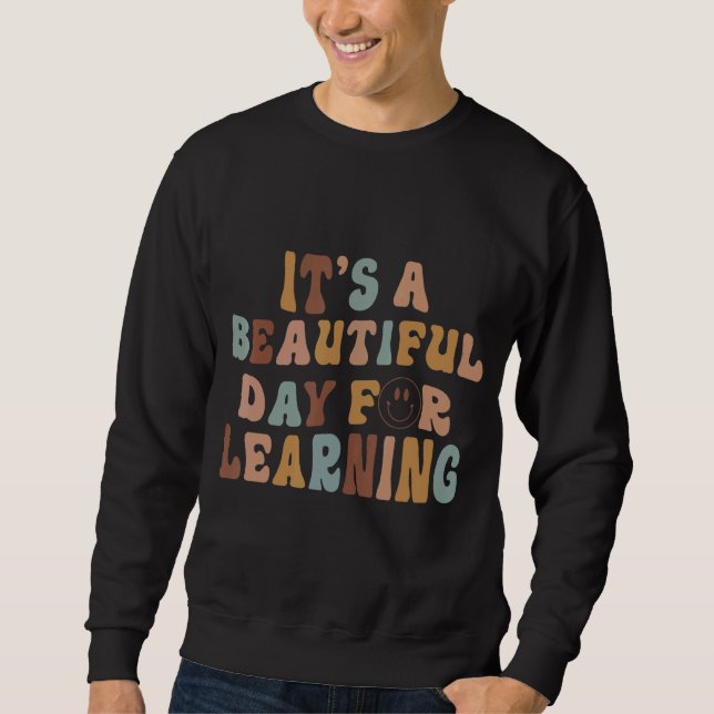 Teachers  It's A Beautiful Day For Learning Teache Sweatshirt (Front)