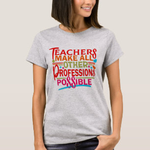 TEACHERS MAKE ALL OTHER PROFESSIONS POSSIBLE. T-Shirt