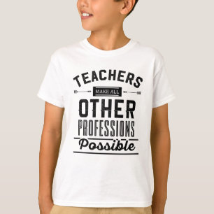 Teachers Make All Other Professions Possible T-Shirt