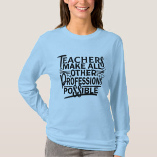 TEACHERS MAKE ALL OTHER PROFESSIONS POSSIBLE. T-Shirt