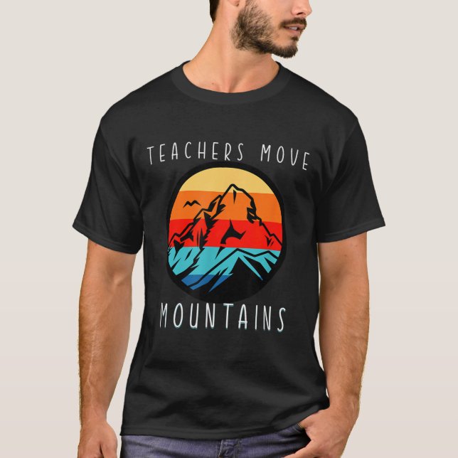 Teachers Move Mountains, Motivational Teacher Quot T-Shirt (Front)