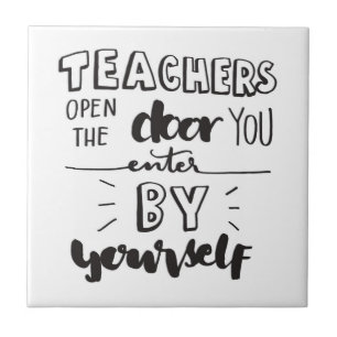 Teachers Open The Door You Enter By Yourself Ceramic Tile