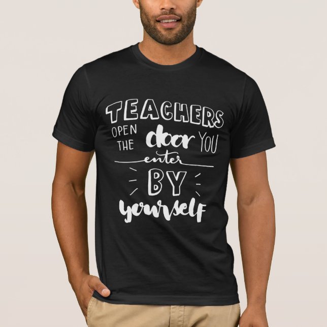 Teachers Open The Door You Enter By Yourself T-Shirt (Front)