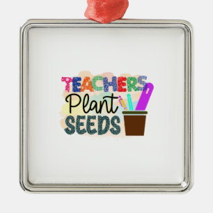 Teachers Plant Seeds Metal Ornament