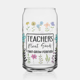 Teachers Plant Seeds That Grow Forever Can Glass