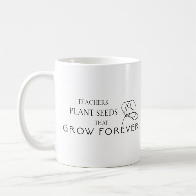 Teachers Plant Seeds That Grow Forever Coffee Mug (Left)
