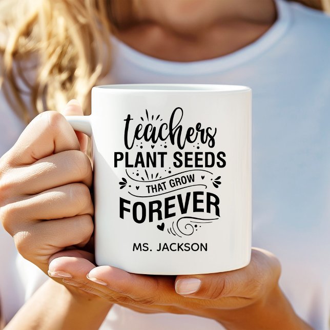 Teachers Plant Seeds That Grow Forever Coffee Mug (Creator Uploaded)