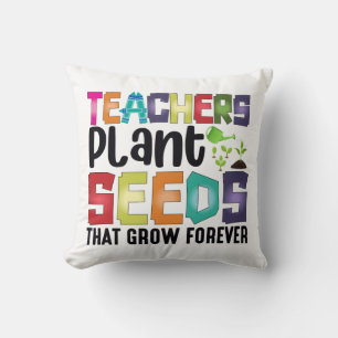 Teachers Plant Seeds That Grow Forever Cushion