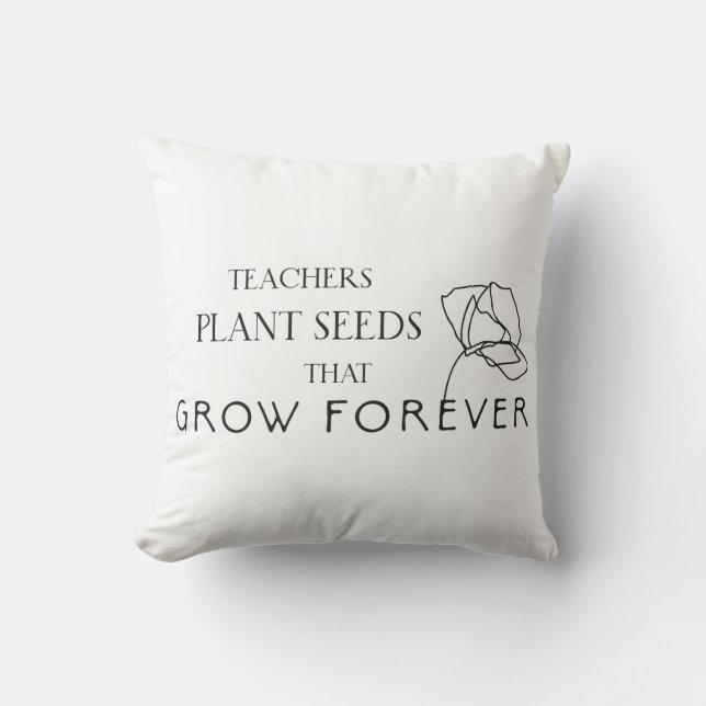 Teachers Plant Seeds That Grow Forever Cushion (Front)