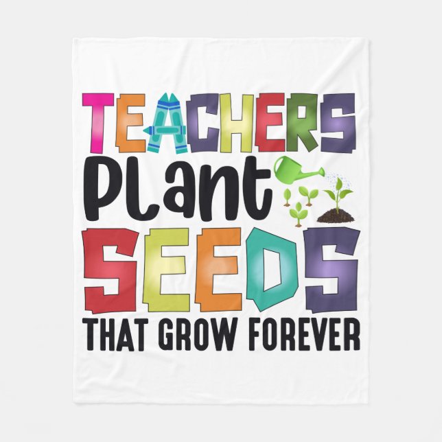 Teachers Plant Seeds That Grow Forever Fleece Blanket (Front)