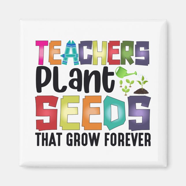 Teachers Plant Seeds That Grow Forever Magnet (Front)