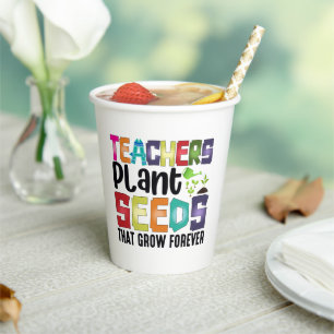 Teachers Plant Seeds That Grow Forever Paper Cups