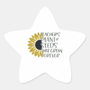 Teachers Plant Seeds That Grow Forever Quote  Star Sticker