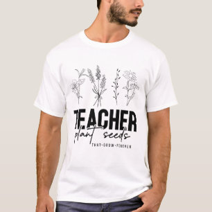 Teachers Plant Seeds That Grow T-Shirt