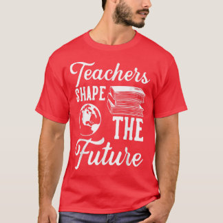 Teachers Shape The Future T-Shirt