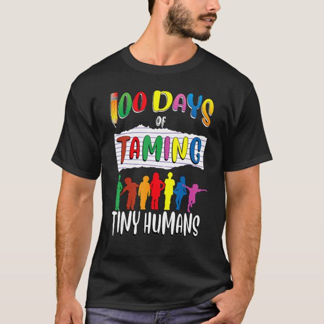 Teachers Taming Tiny Humans Shirt 100th Day Of Sch (Front)