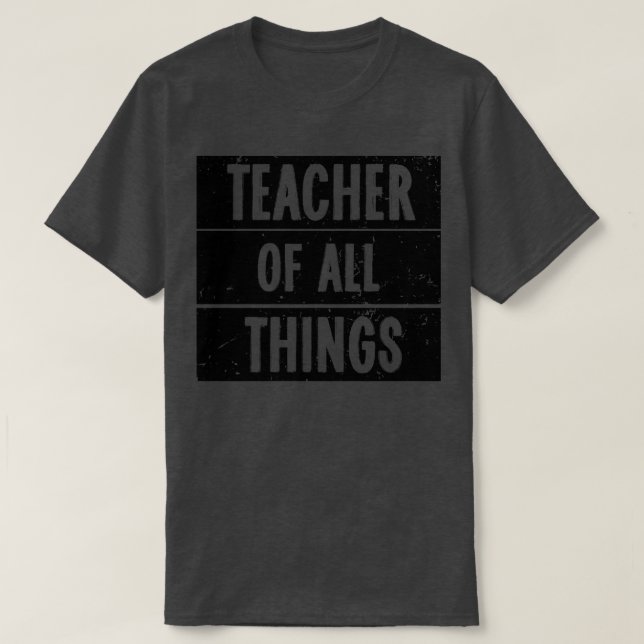 Teachers Teacher Of All Things 3 T-Shirt (Design Front)
