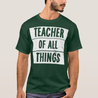 Teachers Teacher Of All Things 4 T-Shirt