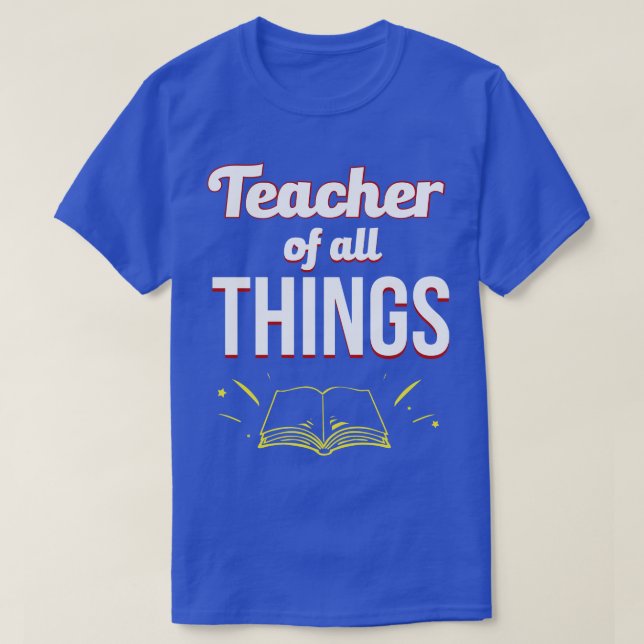 Teachers Teacher Of All Things T-Shirt (Design Front)