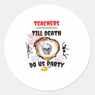 Teachers - Till Death Do Us Party Classic Round Sticker