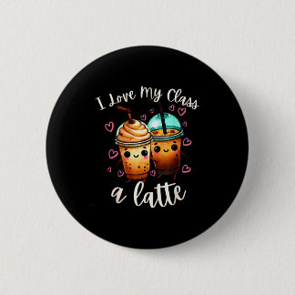 Teachers Valentine Day Latte Coffee I Love My Cl  6 Cm Round Badge
