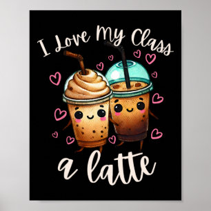 Teachers Valentine Day Latte Coffee I Love My Cl Poster