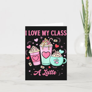 Teachers Valentine I Love My Cl A Latte Coffee Sch Card